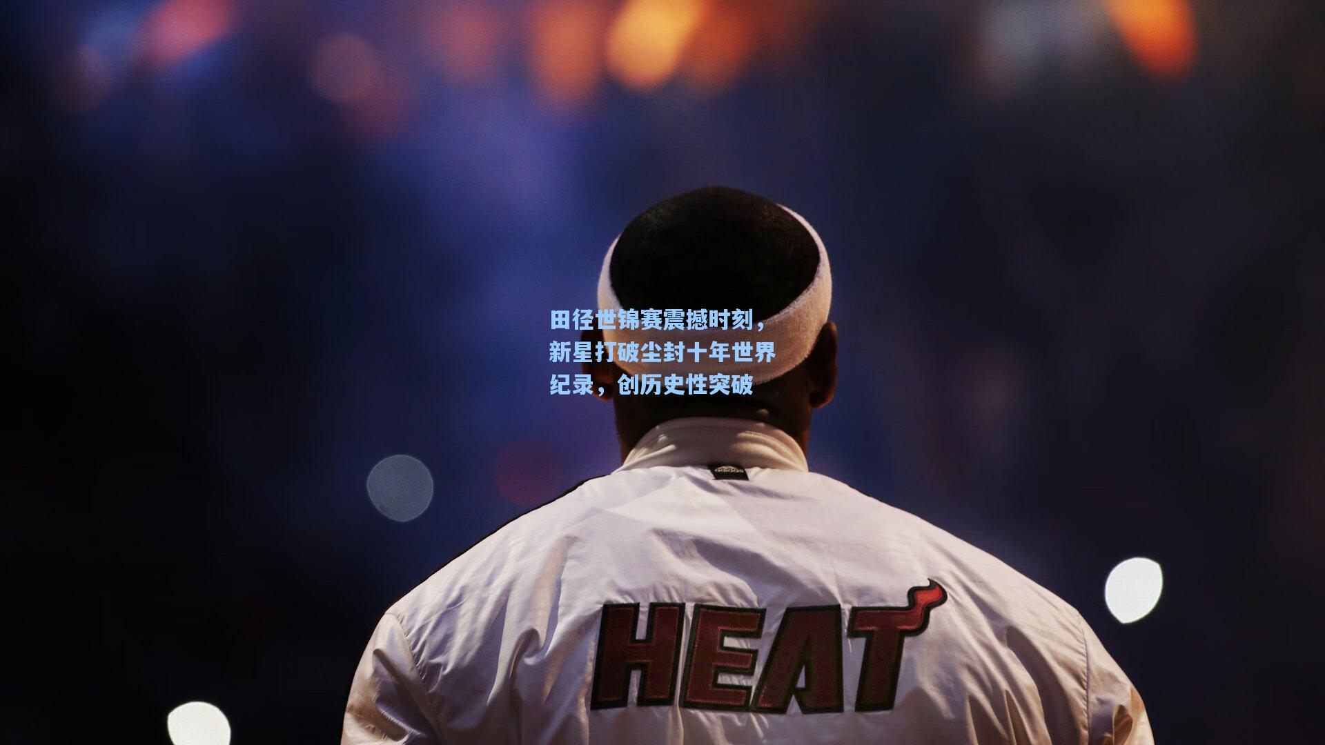 田径世锦赛震撼时刻，新星打破尘封十年世界纪录，创历史性突破