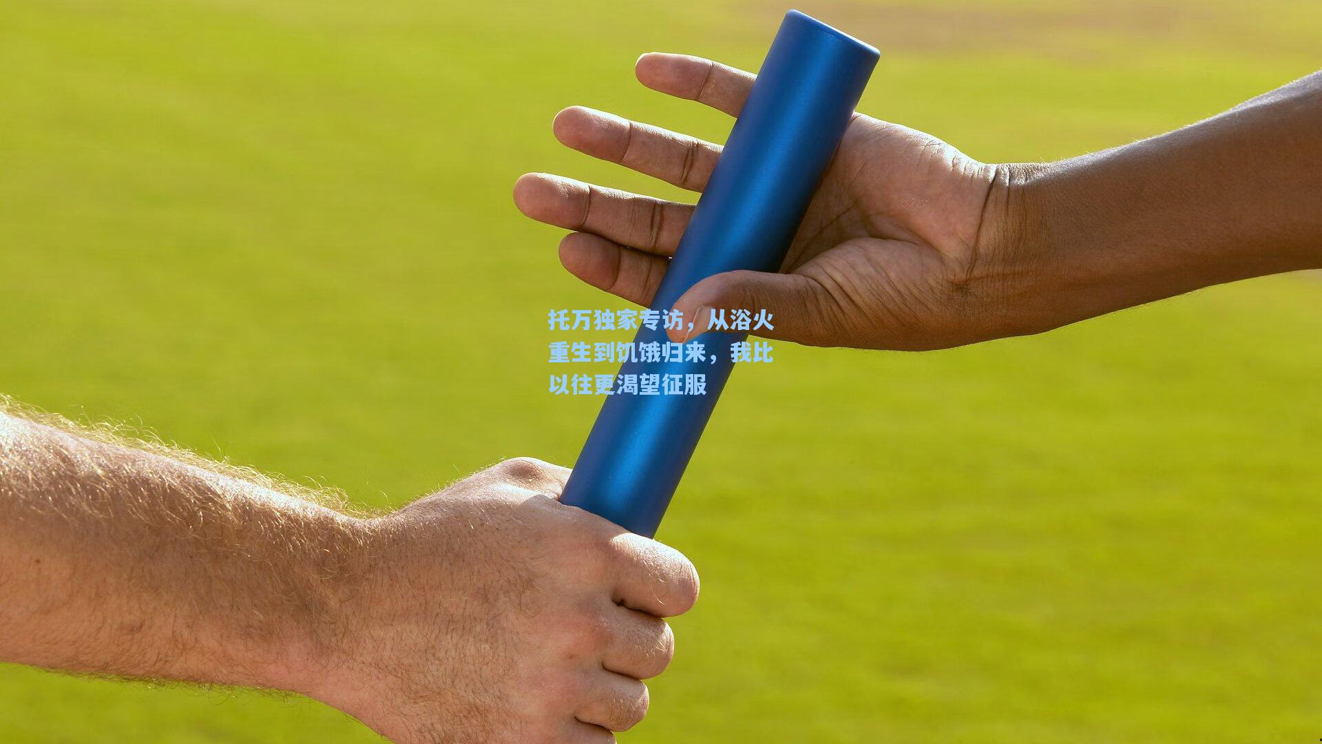 托万独家专访,从浴火重生到饥饿归来,我比以往更渴望征服