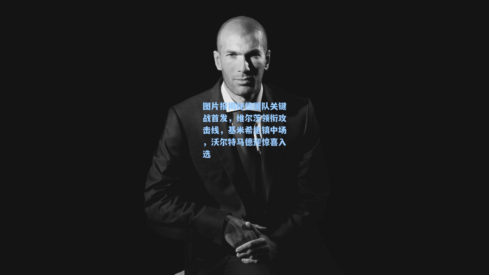 图片报揭秘德国队关键战首发，维尔茨领衔攻击线，基米希坐镇中场，沃尔特马德迎惊喜入选