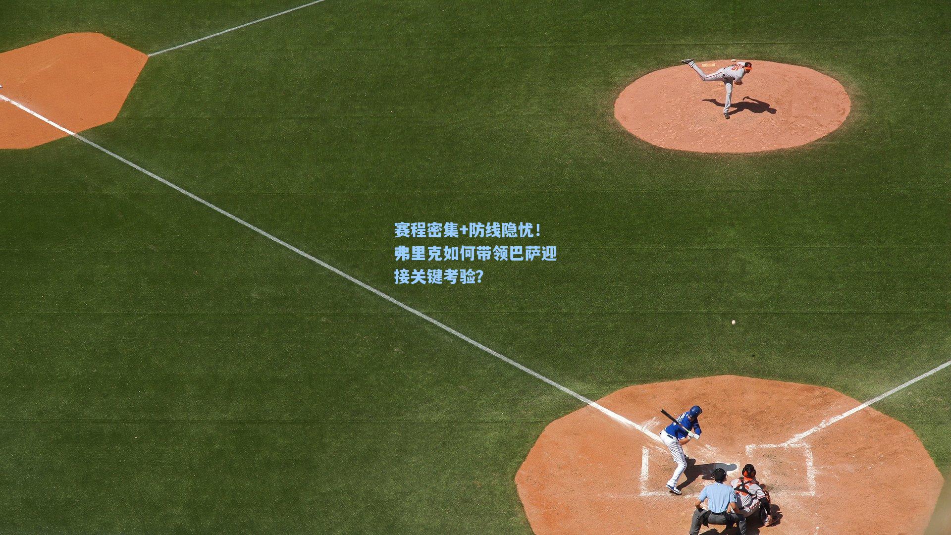 赛程密集+防线隐忧！弗里克如何带领巴萨迎接关键考验？