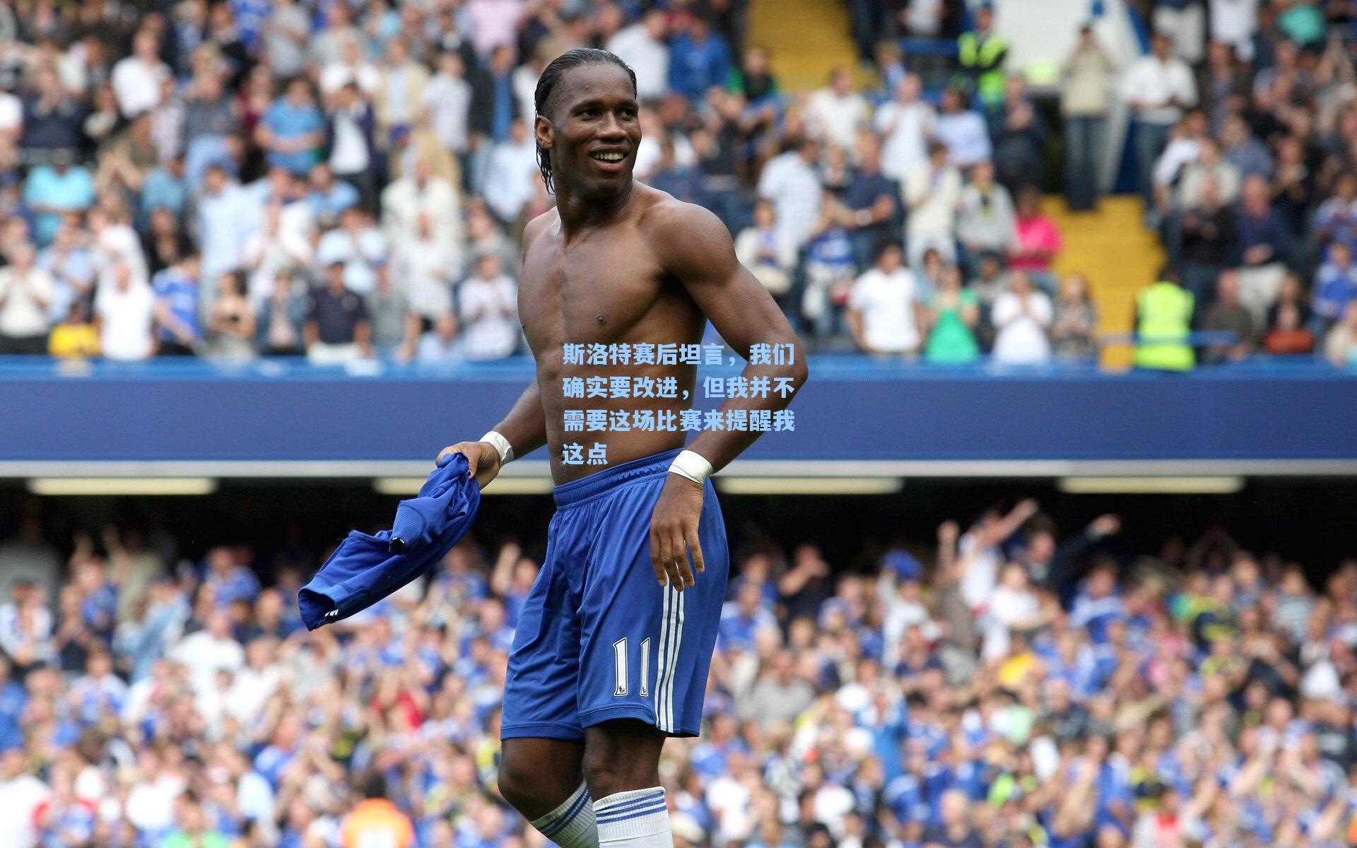 斯洛特赛后坦言,我们确实要改进,但我并不需要这场比赛来提醒我这点