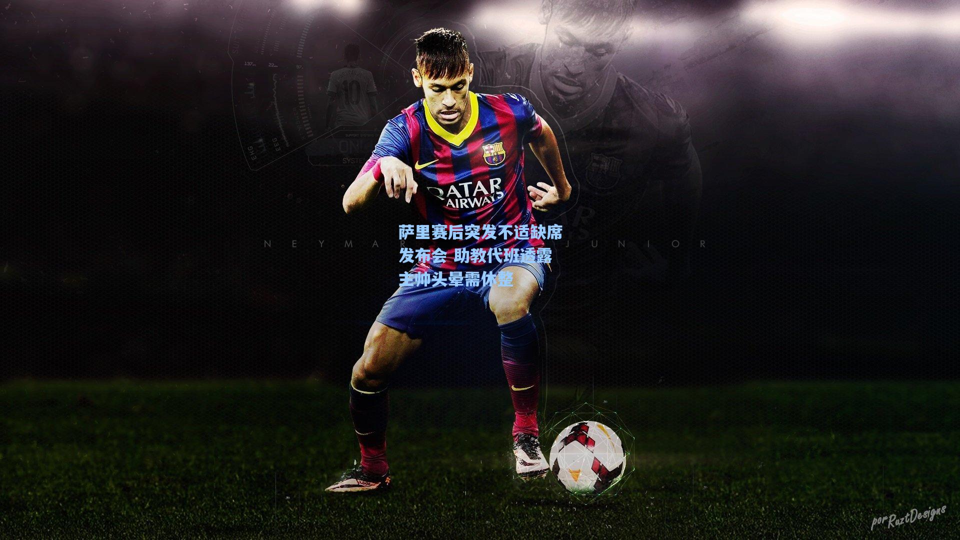 萨里赛后突发不适缺席发布会 助教代班透露主帅头晕需休整